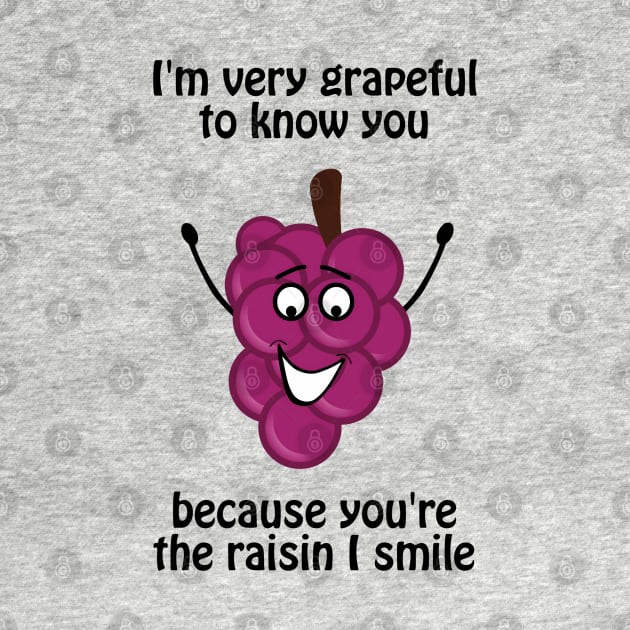 I'm very grapeful to know you, because you're the raisin I smile by punderful_day